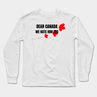 Dear-Canada-We-Hate-Him-Too Long Sleeve T-Shirt